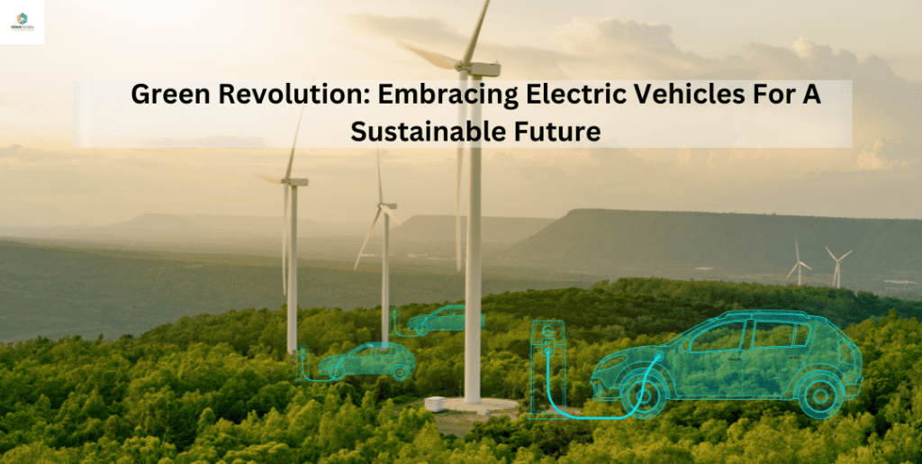 A Green Revolution: Embracing Electric Vehicles For A Sustainable Future